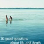 10 Good Questions About Life And Death