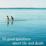 10 Good Questions About Life And Death