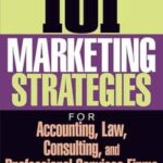 101 Marketing Strategies for Accounting, Law, Consulting, and Professional Services Firms