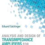 Analysis and Design of Transimpedance Amplifiers for Optical Receivers