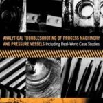Analytical Troubleshooting of Process Machinery and Pressure Vessels