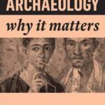 Archaeology: Why It Matters