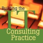 Building the IT Consulting Practice