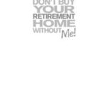 Don't Buy Your Retirement Home Without Me!