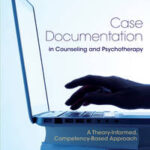Case Documentation in Counseling and Psychotherapy: A Theory-Informed, Competency-Based Approach