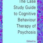 The Case Study Guide to Cognitive Behaviour Therapy of Psychosis