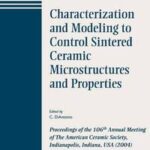 Characterization and Modeling to Control Sintered Ceramic Microstructures and Properties