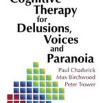 Cognitive Therapy for Delusions, Voices and Paranoia