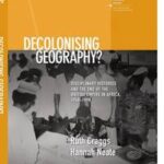 Decolonising Geography? Disciplinary Histories and the End of the British Empire in Africa, 1948-1998