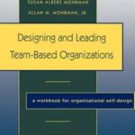 Designing and Leading Team-Based Organizations