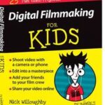 Digital Filmmaking For Kids For Dummies