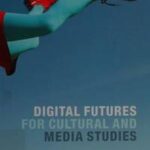 Digital Futures for Cultural and Media Studies