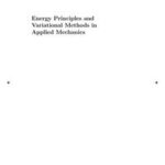 Energy Principles and Variational Methods in Applied Mechanics