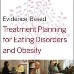 Evidence-Based Treatment Planning for Eating Disorders and Obesity Facilitators Guide