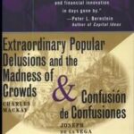 Extraordinary Popular Delusions and the Madness of Crowds and Confusión de Confusiones