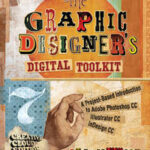 The Graphic Designer's Digital Toolkit: A Project-Based Introduction to Adobe Photoshop Creative Cloud, Illustrator Creative Cloud & InDesign Creative Cloud