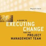A Guide to Executing Change for the Project Management Team