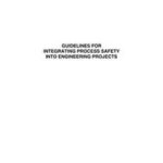 Guidelines for Integrating Process Safety into Engineering Projects