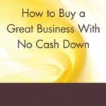 How to Buy a Great Business With No Cash Down