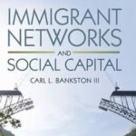 Immigrant Networks and Social Capital