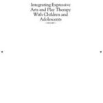 Integrating Expressive Arts and Play Therapy with Children and Adolescents