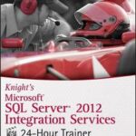 Knight's Microsoft SQL Server 2012 Integration Services 24-Hour Trainer