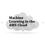 Machine Learning in the AWS Cloud