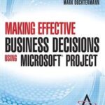 Making Effective Business Decisions Using Microsoft Project