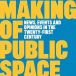 The Making of Public Space - News, Events and Opin Ions in the Twenty-First Century