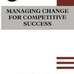 Managing Change for Competitive Success