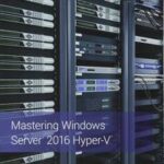 Mastering Windows Server 2016 Hyper-V