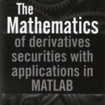 The Mathematics of Derivatives Securities with Applications in MATLAB
