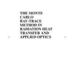 The Monte Carlo Ray-Trace Method in Radiation Heat Transfer and Applied Optics
