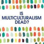 Is Multiculturalism Dead?
