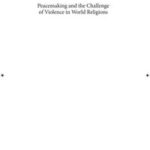 Peacemaking and the Challenge of Violence in World Religions