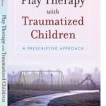 Play Therapy with Traumatized Children