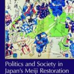 Politics and Society in Japan's Meiji Restoration
