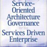 Service-Oriented Architecture Governance for the Services Driven Enterprise