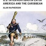 A Short History of U.S. Interventions in Latin America and the Caribbean