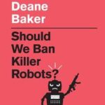 Should We Ban Killer Robots?