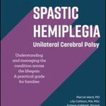 Spastic Hemiplegia: Unilateral Cerebral Palsy: Understanding and Managing the Condition across the Lifespan
