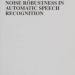 Techniques for Noise Robustness in Automatic Speech Recognition