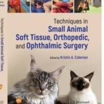 Techniques in Small Animal Soft Tissue, Orthopedic, and Ophthalmic Surgery
