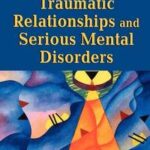 Traumatic Relationships and Serious Mental Disorders