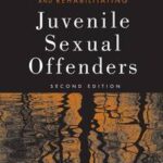 Understanding, Assessing, and Rehabilitating Juvenile Sexual Offenders