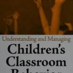 Understanding and Managing Children's Classroom Behavior
