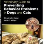Veterinary Guide to Preventing Behavior Problems in Dogs and Cats