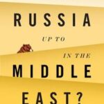 What Is Russia Up To in the Middle East?