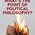 What's the Point of Political Philosophy?